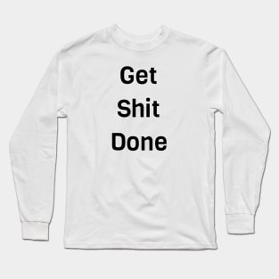 Get Shit Done Long Sleeve T-Shirt